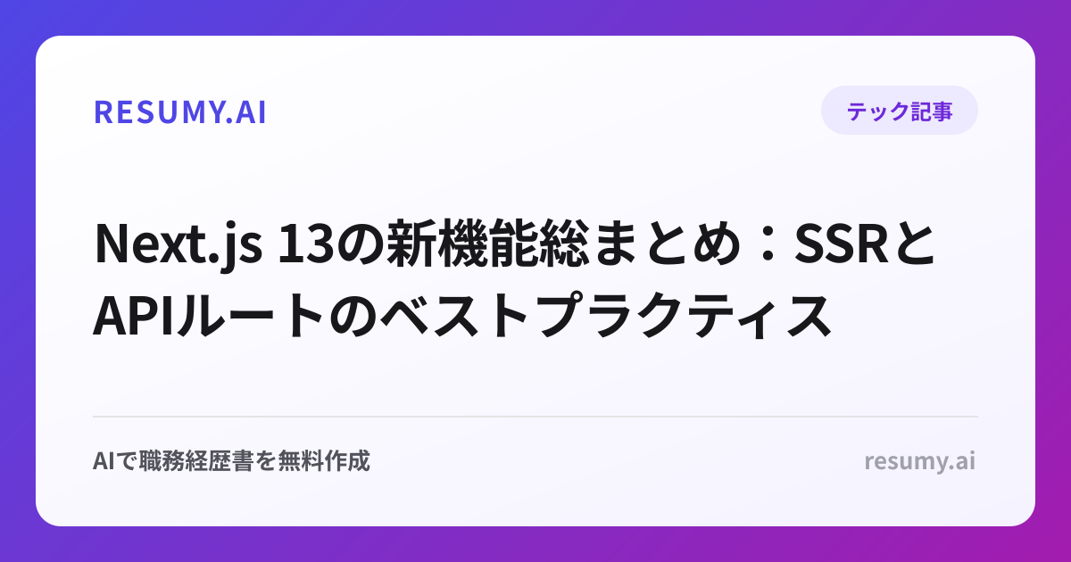 Next.js 13の新機能総まとめ：SSRとAPIルートのベストプラクティス