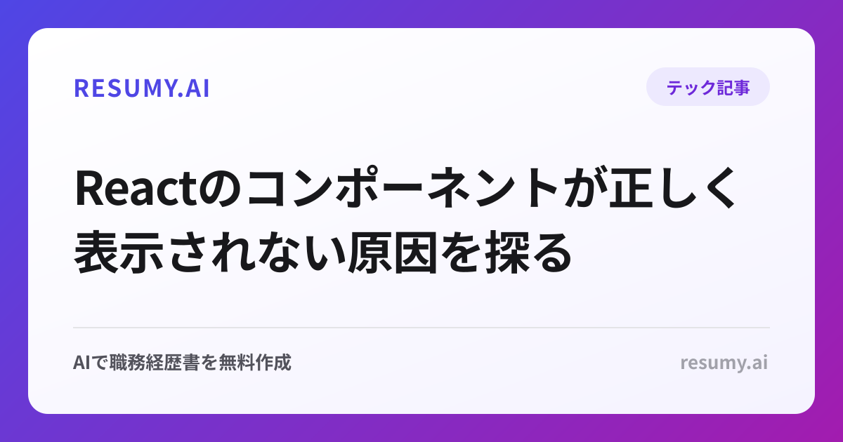 Reactのコンポーネントが正しく表示されない原因を探る