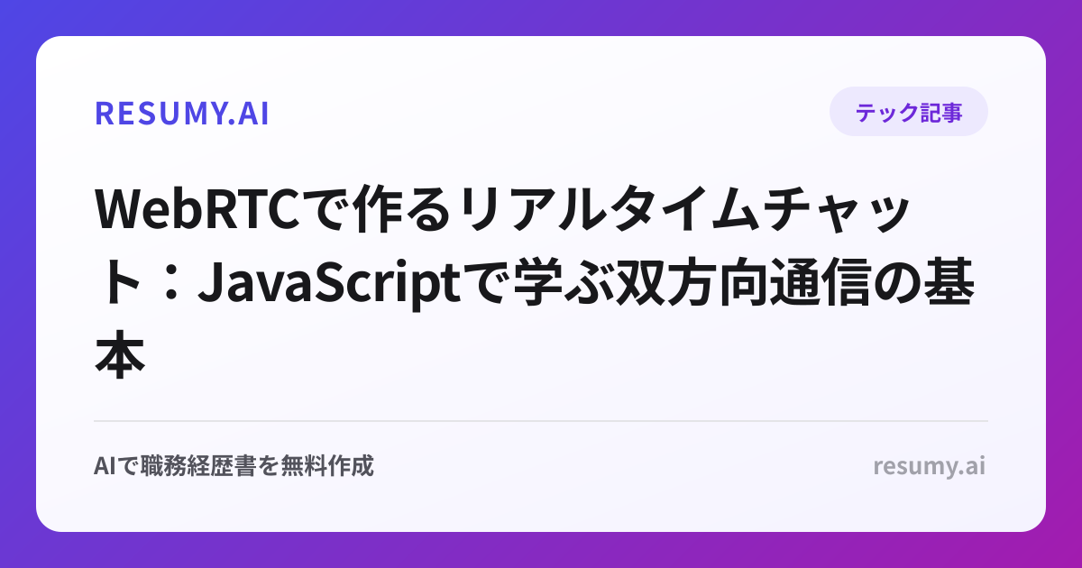 WebRTCで作るリアルタイムチャット：JavaScriptで学ぶ双方向通信の基本