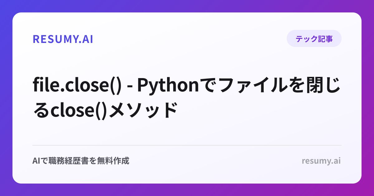file.close() - Pythonでファイルを閉じるclose()メソッド